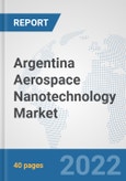 Argentina Aerospace Nanotechnology Market: Prospects, Trends Analysis, Market Size and Forecasts up to 2028- Product Image