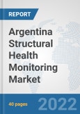 Argentina Structural Health Monitoring Market: Prospects, Trends Analysis, Market Size and Forecasts up to 2027- Product Image