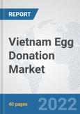 Vietnam Egg Donation Market: Prospects, Trends Analysis, Market Size and Forecasts up to 2028- Product Image