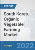 South Korea Organic Vegetable Farming Market: Prospects, Trends Analysis, Market Size and Forecasts up to 2028- Product Image