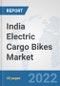 India Electric Cargo Bikes Market: Prospects, Trends Analysis, Market Size and Forecasts up to 2028 - Product Image