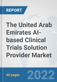The United Arab Emirates AI-based Clinical Trials Solution Provider Market: Prospects, Trends Analysis, Market Size and Forecasts up to 2028- Product Image