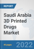 Saudi Arabia 3D Printed Drugs Market: Prospects, Trends Analysis, Market Size and Forecasts up to 2028- Product Image