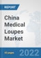 China Medical Loupes Market: Prospects, Trends Analysis, Market Size and Forecasts up to 2028 - Product Thumbnail Image