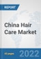 China Hair Care Market: Prospects, Trends Analysis, Market Size and Forecasts up to 2028 - Product Thumbnail Image