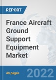 France Aircraft Ground Support Equipment Market: Prospects, Trends Analysis, Market Size and Forecasts up to 2028- Product Image
