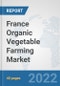 France Organic Vegetable Farming Market: Prospects, Trends Analysis, Market Size and Forecasts up to 2028 - Product Thumbnail Image