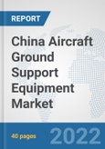 China Aircraft Ground Support Equipment Market: Prospects, Trends Analysis, Market Size and Forecasts up to 2028- Product Image