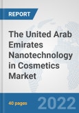 The United Arab Emirates Nanotechnology in Cosmetics Market: Prospects, Trends Analysis, Market Size and Forecasts up to 2028- Product Image