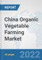 China Organic Vegetable Farming Market: Prospects, Trends Analysis, Market Size and Forecasts up to 2028 - Product Thumbnail Image
