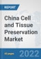 China Cell and Tissue Preservation Market: Prospects, Trends Analysis, Market Size and Forecasts up to 2028 - Product Thumbnail Image