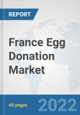 France Egg Donation Market: Prospects, Trends Analysis, Market Size and Forecasts up to 2028- Product Image