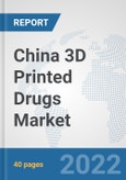 China 3D Printed Drugs Market: Prospects, Trends Analysis, Market Size and Forecasts up to 2028- Product Image