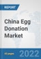 China Egg Donation Market: Prospects, Trends Analysis, Market Size and Forecasts up to 2028 - Product Thumbnail Image