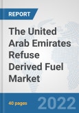 The United Arab Emirates Refuse Derived Fuel Market: Prospects, Trends Analysis, Market Size and Forecasts up to 2028- Product Image