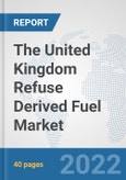 The United Kingdom Refuse Derived Fuel Market: Prospects, Trends Analysis, Market Size and Forecasts up to 2028- Product Image