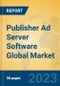 Publisher Ad Server Software Global Market Insights 2023, Analysis and Forecast to 2028, by Market Participants, Regions, Technology, Application, Product Type - Product Image