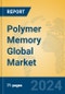 Polymer Memory Global Market Insights 2024, Analysis and Forecast to 2029, by Manufacturers, Regions, Technology, Application, and Product Type - Product Image
