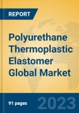 Polyurethane Thermoplastic Elastomer Global Market Insights 2023, Analysis and Forecast to 2028, by Manufacturers, Regions, Technology, Application, Product Type- Product Image