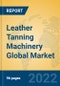 Leather Tanning Machinery Global Market Insights 2022, Analysis and Forecast to 2027, by Manufacturers, Regions, Technology, Application, Product Type - Product Image