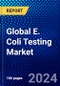 Global E. Coli Testing Market (2022-2027) by Testing, End-user, and Geography, with Competitive Analysis, Impact of COVID-19, and Ansoff Analysis - Product Image