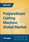 Polyurethane Cutting Machine Global Market Insights 2023, Analysis and Forecast to 2028, by Manufacturers, Regions, Technology, Application, Product Type - Product Image