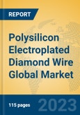 Polysilicon Electroplated Diamond Wire Global Market Insights 2023, Analysis and Forecast to 2028, by Manufacturers, Regions, Technology, Application, Product Type- Product Image
