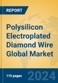 Polysilicon Electroplated Diamond Wire Global Market Insights 2023, Analysis and Forecast to 2028, by Manufacturers, Regions, Technology, Application, Product Type- Product Image