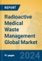 Radioactive Medical Waste Management Global Market Insights 2024, Analysis and Forecast to 2029, by Manufacturers, Regions, Technology, Application - Product Image