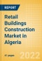 Retail Buildings Construction Market in Algeria - Market Size and Forecasts to 2026 (including New Construction, Repair and Maintenance, Refurbishment and Demolition and Materials, Equipment and Services costs) - Product Thumbnail Image