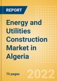 Energy and Utilities Construction Market in Algeria - Market Size and Forecasts to 2026- Product Image