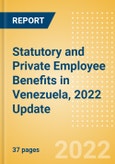 Statutory and Private Employee Benefits (including Social Security) in Venezuela, 2022 Update - Insights into Statutory Employee Benefits such as Retirement Benefits, Long-term and Short-term Sickness Benefits, and Medical Benefits as well as Other State and Private Benefits- Product Image