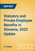 Statutory and Private Employee Benefits (including Social Security) in Slovenia, 2022 Update - Insights into Statutory Employee Benefits such as Retirement Benefits, Long-term and Short-term Sickness Benefits, and Medical Benefits as well as Other State and Private Benefits- Product Image