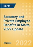 Statutory and Private Employee Benefits (including Social Security) in Malta, 2022 Update - Insights into Statutory Employee Benefits such as Retirement Benefits, Long-term and Short-term Sickness Benefits, and Medical Benefits as well as Other State and Private Benefits- Product Image
