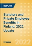 Statutory and Private Employee Benefits (including Social Security) in Finland, 2022 Update - Insights into Statutory Employee Benefits such as Retirement Benefits, Long-term and Short-term Sickness Benefits, and Medical Benefits as well as Other State and Private Benefits- Product Image