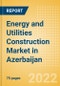 Energy and Utilities Construction Market in Azerbaijan - Market Size and Forecasts to 2026 - Product Thumbnail Image