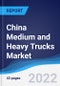 China Medium and Heavy Trucks Market Summary, Competitive Analysis and Forecast, 2017-2026 - Product Image