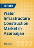 Water Infrastructure Construction Market in Azerbaijan - Market Size and Forecasts to 2026 (including New Construction, Repair and Maintenance, Refurbishment and Demolition and Materials, Equipment and Services costs)- Product Image