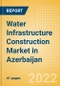 Water Infrastructure Construction Market in Azerbaijan - Market Size and Forecasts to 2026 (including New Construction, Repair and Maintenance, Refurbishment and Demolition and Materials, Equipment and Services costs) - Product Image