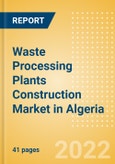 Waste Processing Plants Construction Market in Algeria - Market Size and Forecasts to 2026 (including New Construction, Repair and Maintenance, Refurbishment and Demolition and Materials, Equipment and Services costs)- Product Image