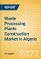 Waste Processing Plants Construction Market in Algeria - Market Size and Forecasts to 2026 (including New Construction, Repair and Maintenance, Refurbishment and Demolition and Materials, Equipment and Services costs) - Product Thumbnail Image