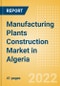 Manufacturing Plants Construction Market in Algeria - Market Size and Forecasts to 2026 (including New Construction, Repair and Maintenance, Refurbishment and Demolition and Materials, Equipment and Services costs) - Product Thumbnail Image