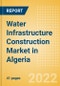 Water Infrastructure Construction Market in Algeria - Market Size and Forecasts to 2026 (including New Construction, Repair and Maintenance, Refurbishment and Demolition and Materials, Equipment and Services costs) - Product Thumbnail Image