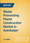 Waste Processing Plants Construction Market in Azerbaijan - Market Size and Forecasts to 2026 (including New Construction, Repair and Maintenance, Refurbishment and Demolition and Materials, Equipment and Services costs)- Product Image