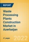Waste Processing Plants Construction Market in Azerbaijan - Market Size and Forecasts to 2026 (including New Construction, Repair and Maintenance, Refurbishment and Demolition and Materials, Equipment and Services costs) - Product Thumbnail Image