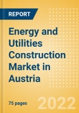 Energy and Utilities Construction Market in Austria - Market Size and Forecasts to 2026- Product Image