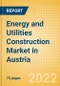 Energy and Utilities Construction Market in Austria - Market Size and Forecasts to 2026 - Product Image