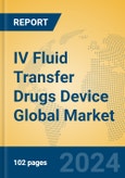 IV Fluid Transfer Drugs Device Global Market Insights 2024, Analysis and Forecast to 2029, by Manufacturers, Regions, Technology, Application, Product Type- Product Image