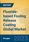 Fluoride-based Fouling Release Coating Global Market Insights 2023, Analysis and Forecast to 2028, by Manufacturers, Regions, Technology, Application, Product Type- Product Image