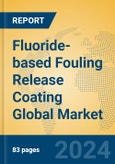 Fluoride-based Fouling Release Coating Global Market Insights 2024, Analysis and Forecast to 2029, by Manufacturers, Regions, Technology, Application, Product Type- Product Image